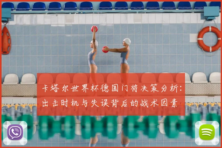 卡塔尔世界杯德国门将决策分析：出击时机与失误背后的战术因素