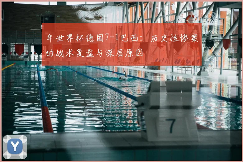 年世界杯德国7-1巴西：历史性惨案的战术复盘与深层原因