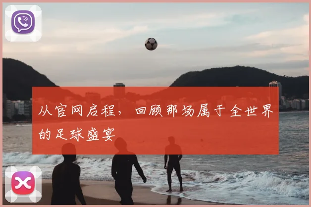 从官网启程,回顾那场属于全世界的足球盛宴