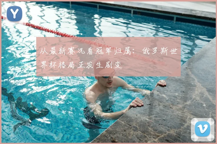 从最新赛况看冠军归属：俄罗斯世界杯格局正发生剧变