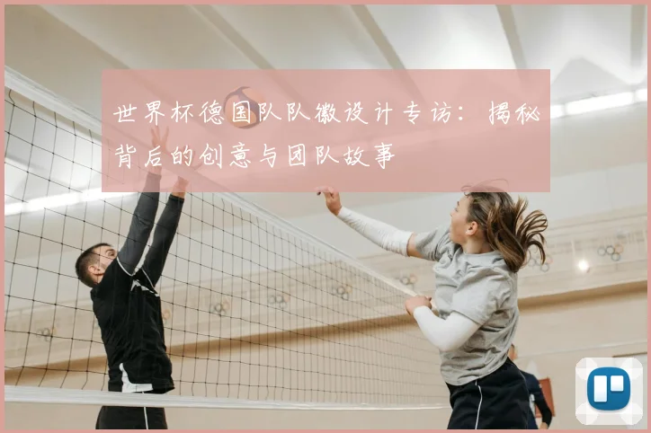 世界杯德国队队徽设计专访：揭秘背后的创意与团队故事