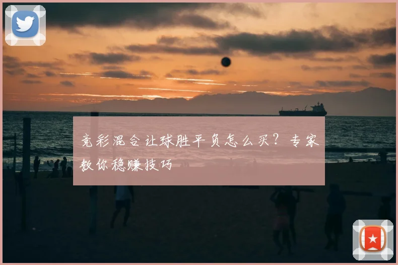 竞彩混合让球胜平负怎么买？专家教你稳赚技巧