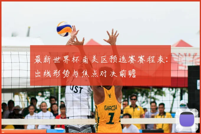最新世界杯南美区预选赛赛程表：出线形势与焦点对决前瞻