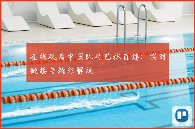 在线观看中国队对巴林直播:实时链接与精彩解说