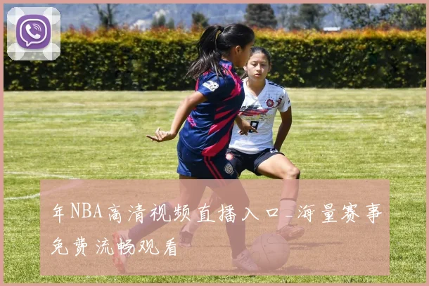 年NBA高清视频直播入口_海量赛事免费流畅观看